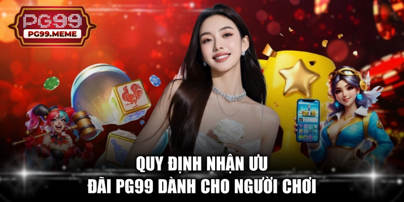 Quy định nhận ưu đãi PG99 dành cho người chơi 